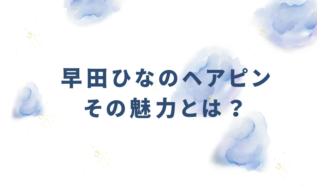早田ひなのヘアピンその魅力とは？を説明した画像